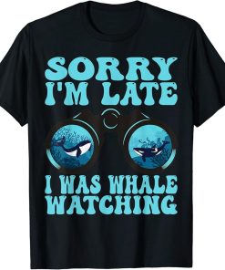 Sorry I"m late I was Whale watching T-Shirt