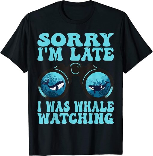 Sorry I"m late I was Whale watching T-Shirt